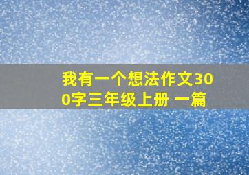 我有一个想法作文300字三年级上册 一篇